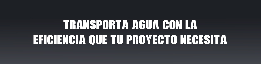 Transporta agua con la eficiencia que tu proyecto necesita